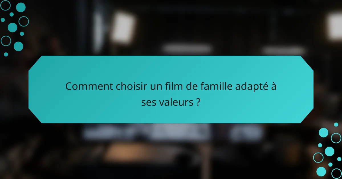 Comment choisir un film de famille adapté à ses valeurs ?