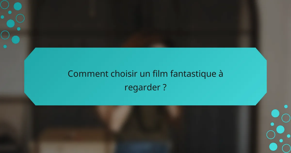 Comment choisir un film fantastique à regarder ?