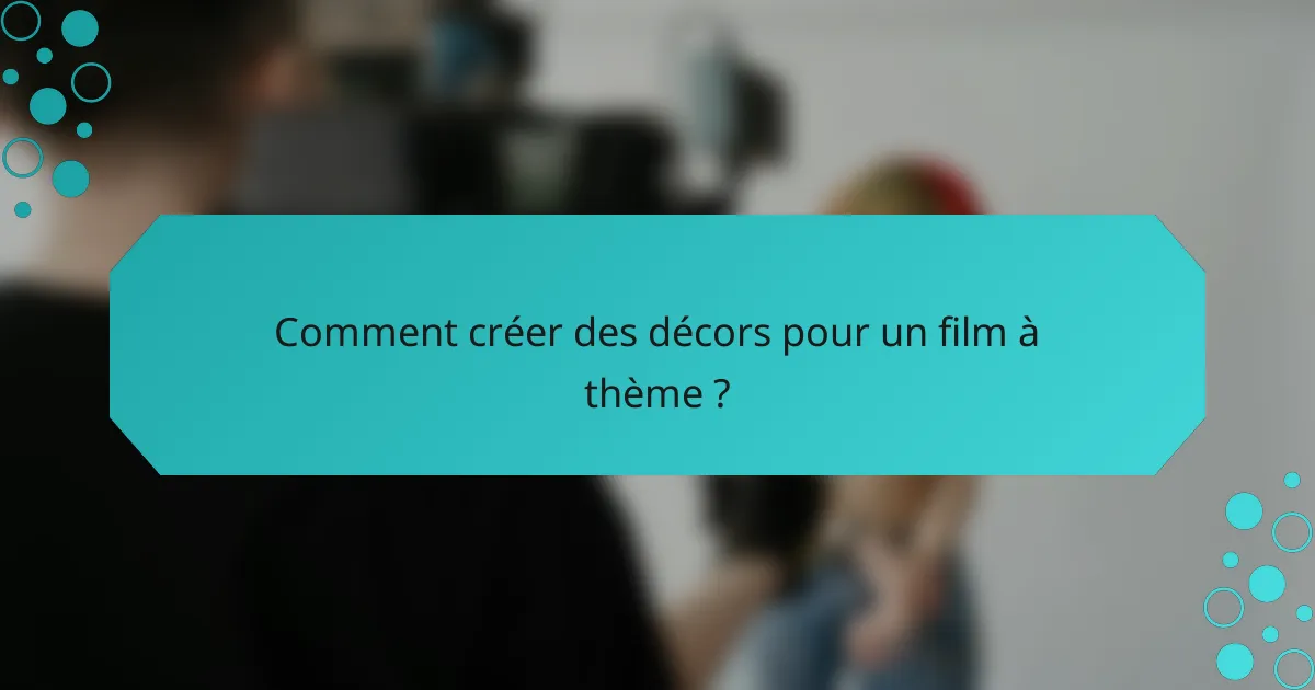 Comment créer des décors pour un film à thème ?