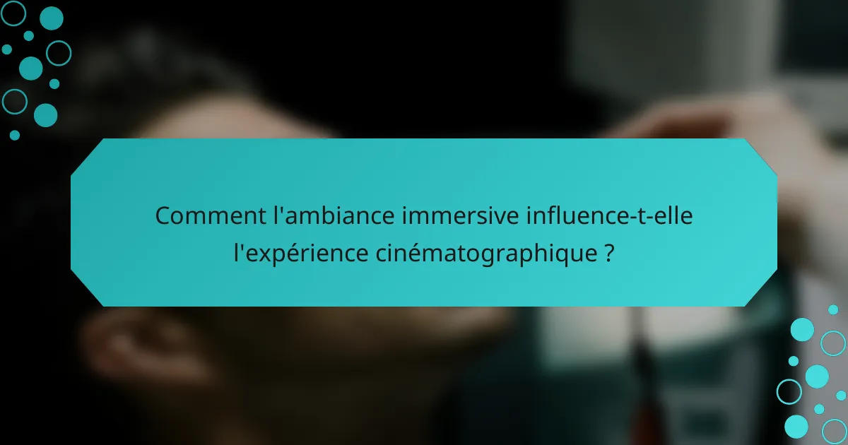 Comment l'ambiance immersive influence-t-elle l'expérience cinématographique ?
