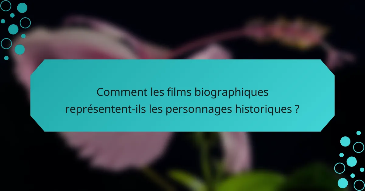 Comment les films biographiques représentent-ils les personnages historiques ?