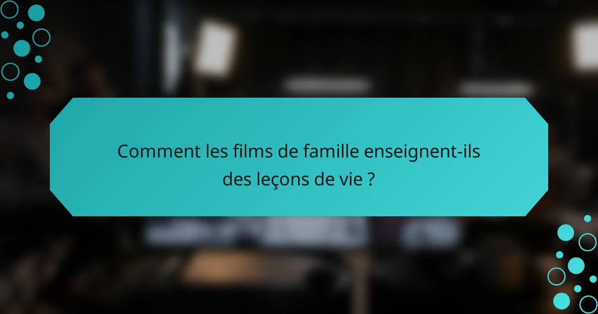 Comment les films de famille enseignent-ils des leçons de vie ?