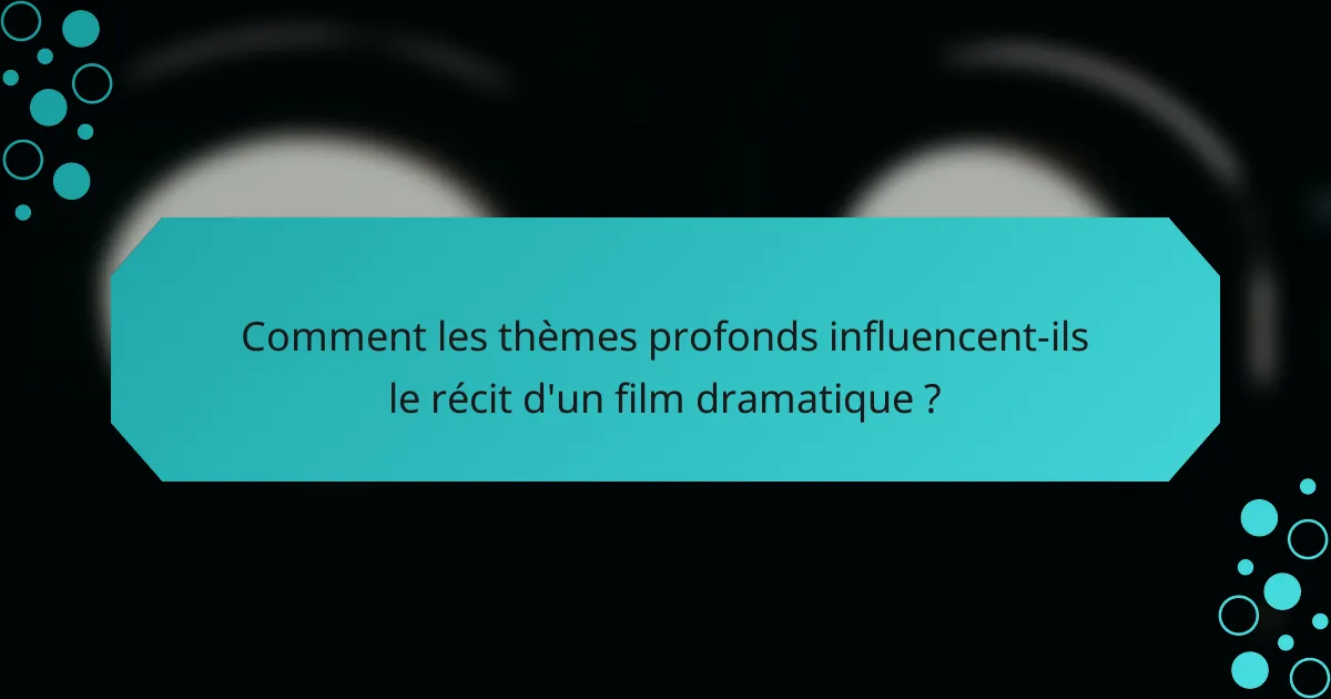 Comment les thèmes profonds influencent-ils le récit d'un film dramatique ?