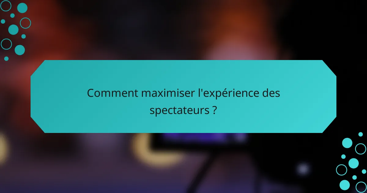 Comment maximiser l'expérience des spectateurs ?