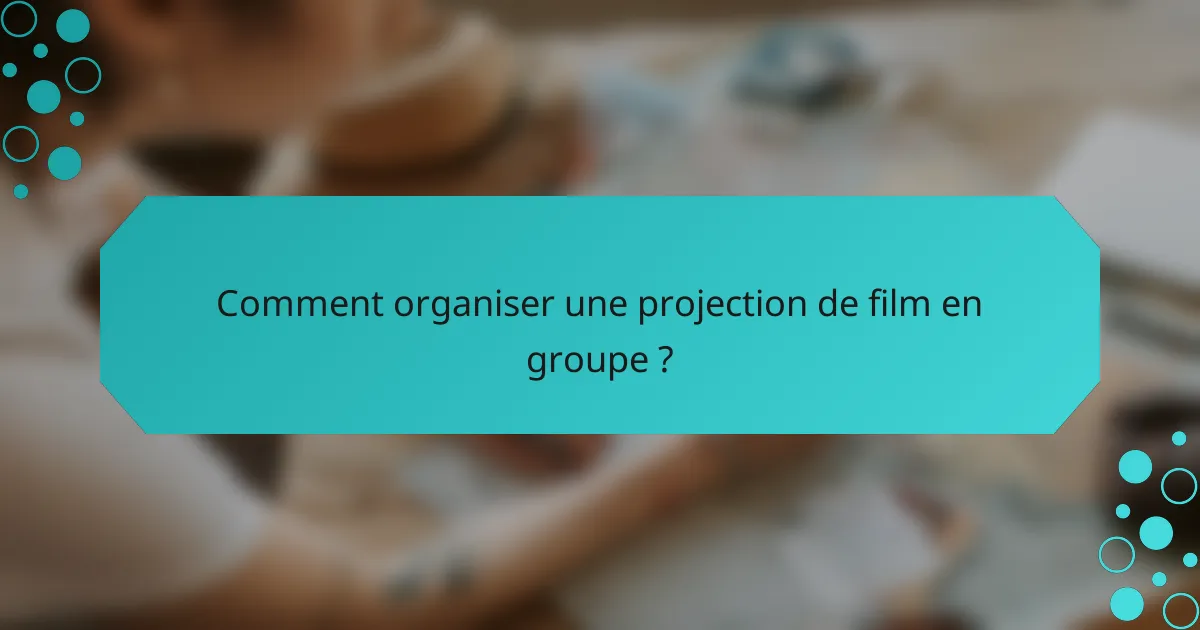 Comment organiser une projection de film en groupe ?