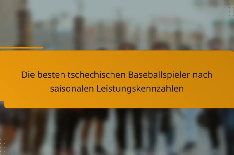 Die besten tschechischen Baseballspieler nach saisonalen Leistungskennzahlen