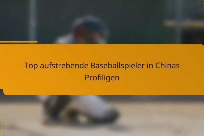 Top aufstrebende Baseballspieler in Chinas Profiligen