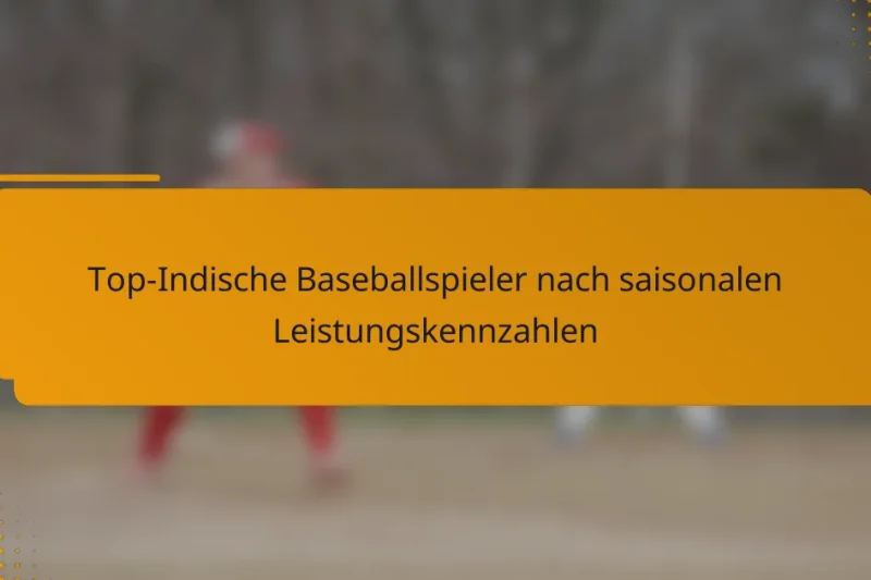 Top-Indische Baseballspieler nach saisonalen Leistungskennzahlen