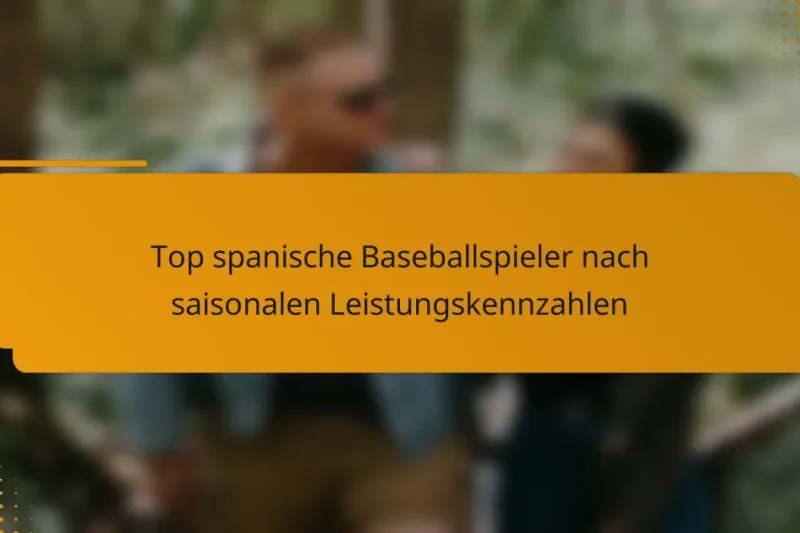 Top spanische Baseballspieler nach saisonalen Leistungskennzahlen
