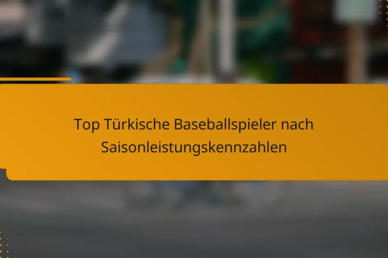 Top Türkische Baseballspieler nach Saisonleistungskennzahlen