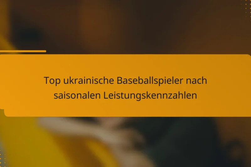 Top ukrainische Baseballspieler nach saisonalen Leistungskennzahlen