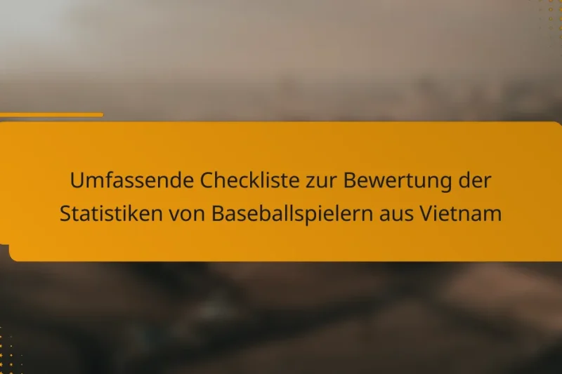 Umfassende Checkliste zur Bewertung der Statistiken von Baseballspielern aus Vietnam