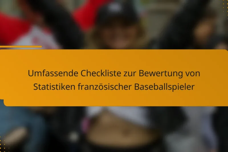 Umfassende Checkliste zur Bewertung von Statistiken französischer Baseballspieler