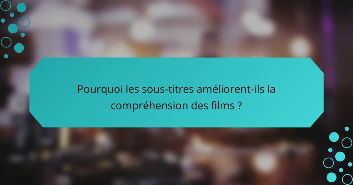 Pourquoi les sous-titres améliorent-ils la compréhension des films ?