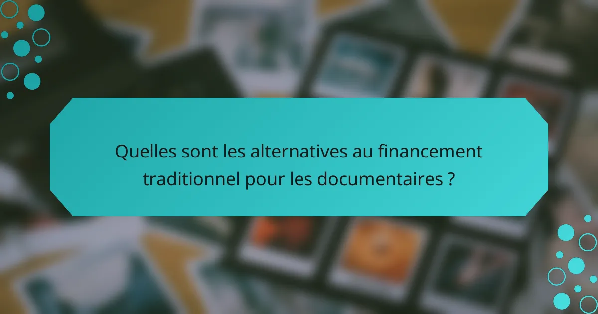 Quelles sont les alternatives au financement traditionnel pour les documentaires ?