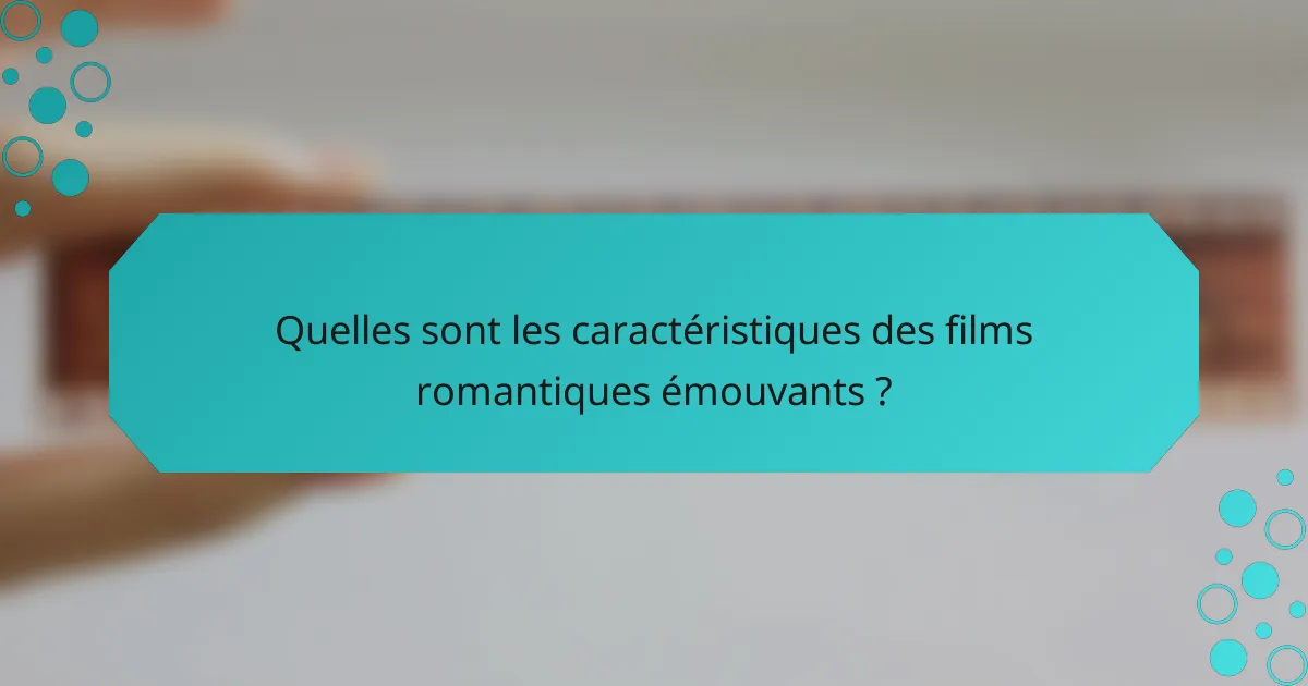 Quelles sont les caractéristiques des films romantiques émouvants ?