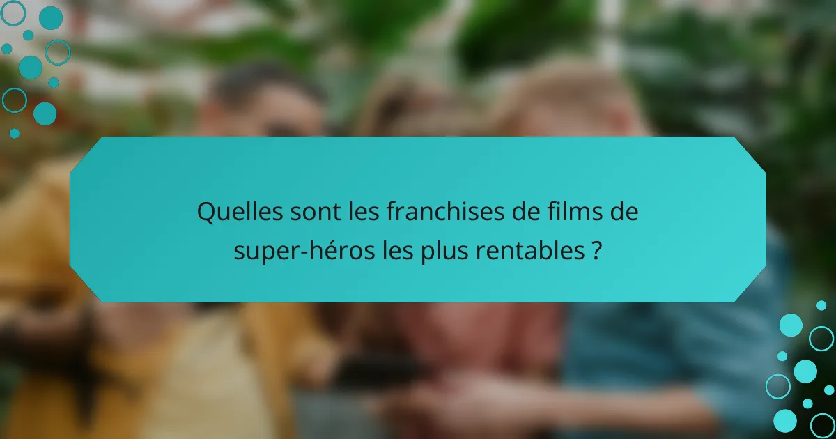 Quelles sont les franchises de films de super-héros les plus rentables ?