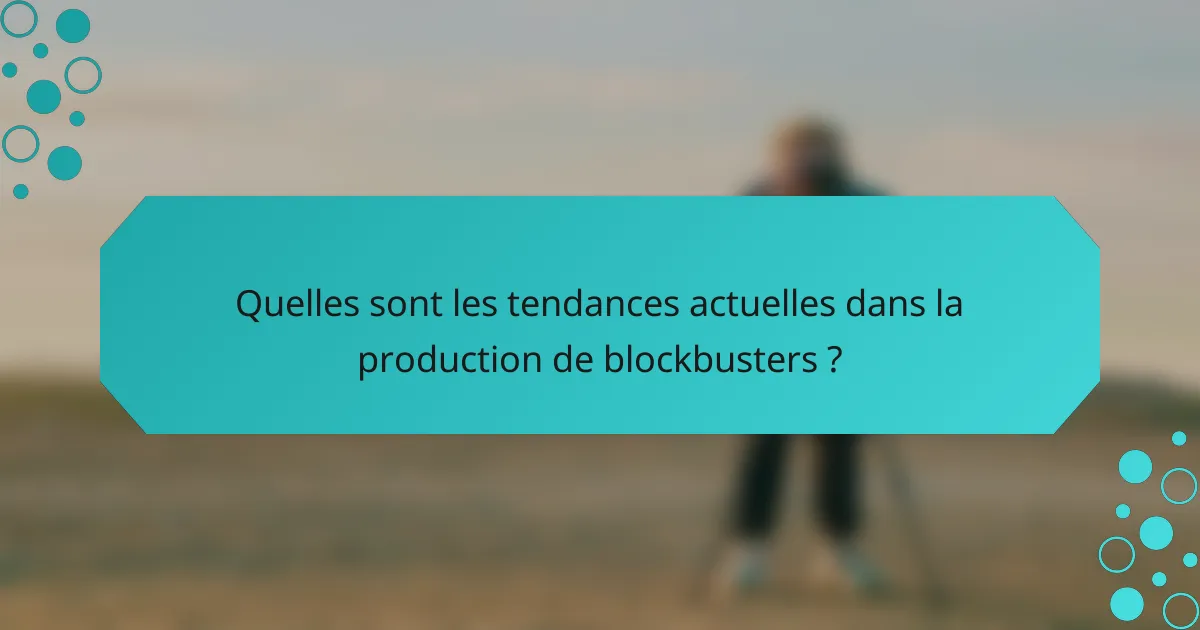 Quelles sont les tendances actuelles dans la production de blockbusters ?