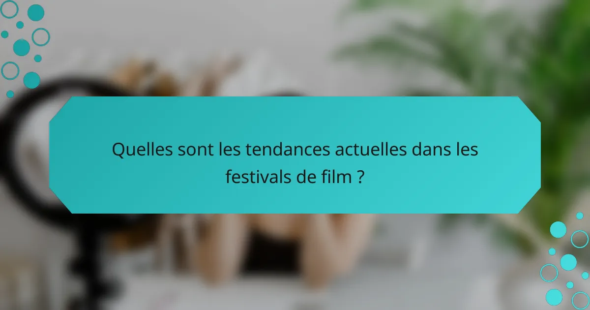 Quelles sont les tendances actuelles dans les festivals de film ?