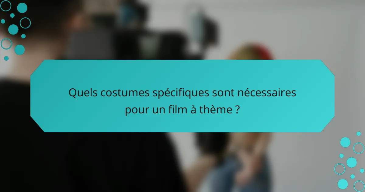 Quels costumes spécifiques sont nécessaires pour un film à thème ?