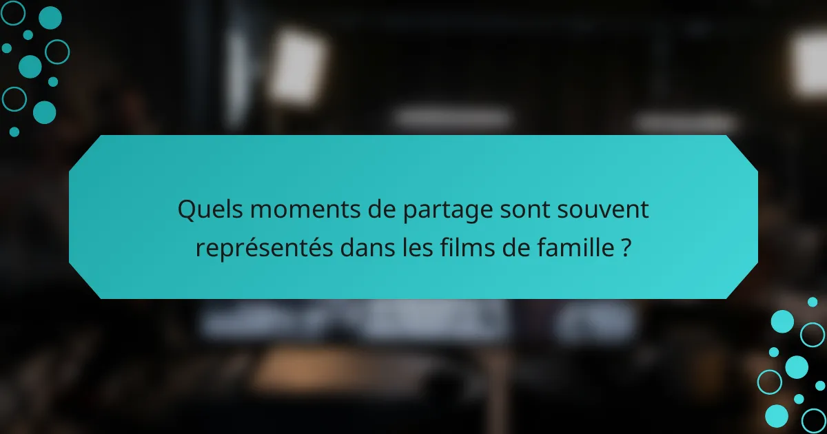 Quels moments de partage sont souvent représentés dans les films de famille ?