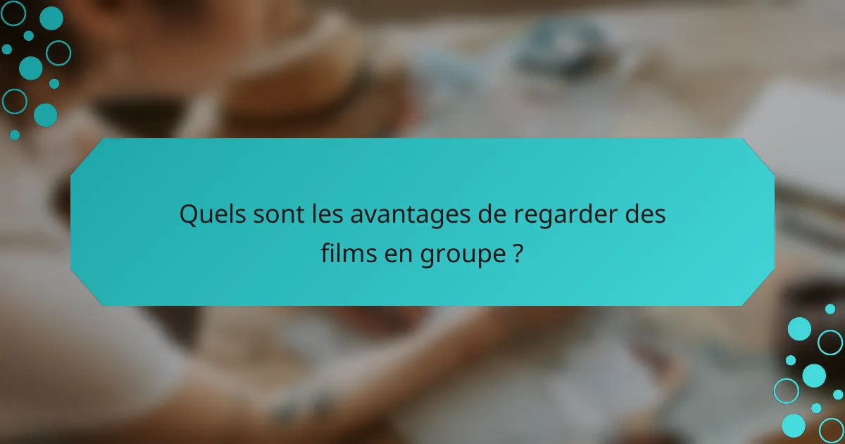 Quels sont les avantages de regarder des films en groupe ?