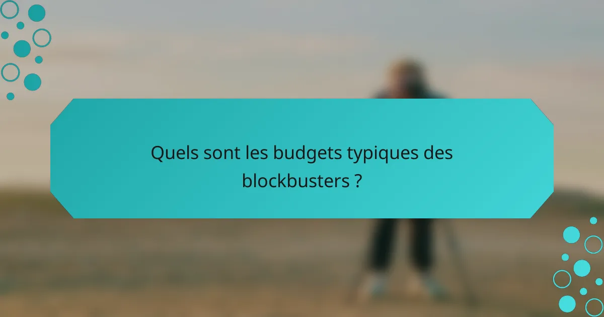 Quels sont les budgets typiques des blockbusters ?
