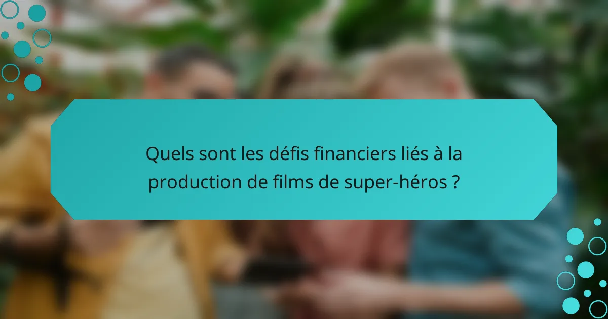 Quels sont les défis financiers liés à la production de films de super-héros ?