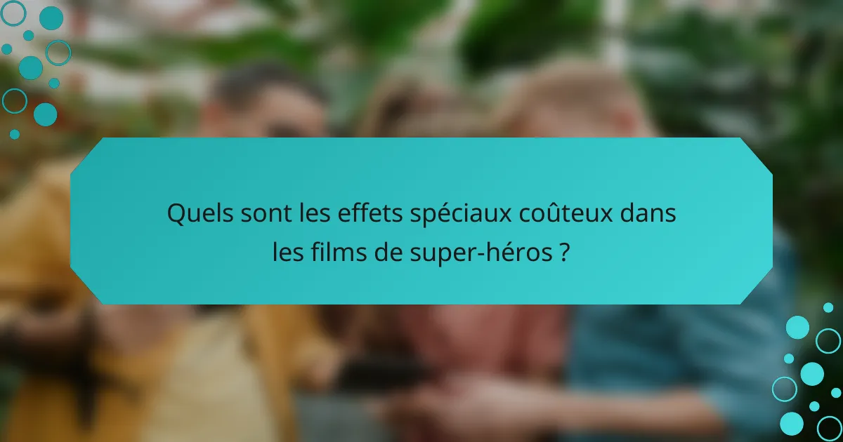 Quels sont les effets spéciaux coûteux dans les films de super-héros ?