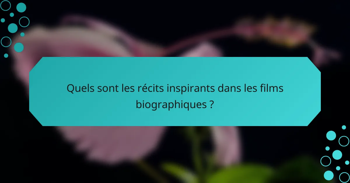 Quels sont les récits inspirants dans les films biographiques ?