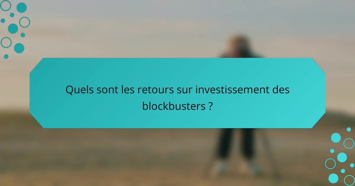 Quels sont les retours sur investissement des blockbusters ?