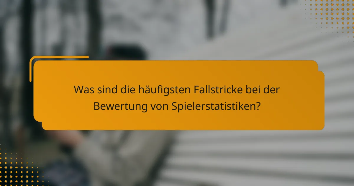 Was sind die häufigsten Fallstricke bei der Bewertung von Spielerstatistiken?