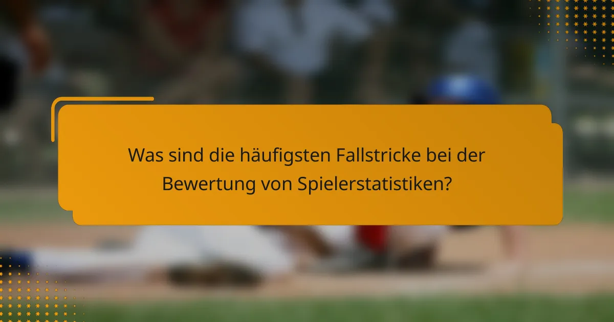 Was sind die häufigsten Fallstricke bei der Bewertung von Spielerstatistiken?