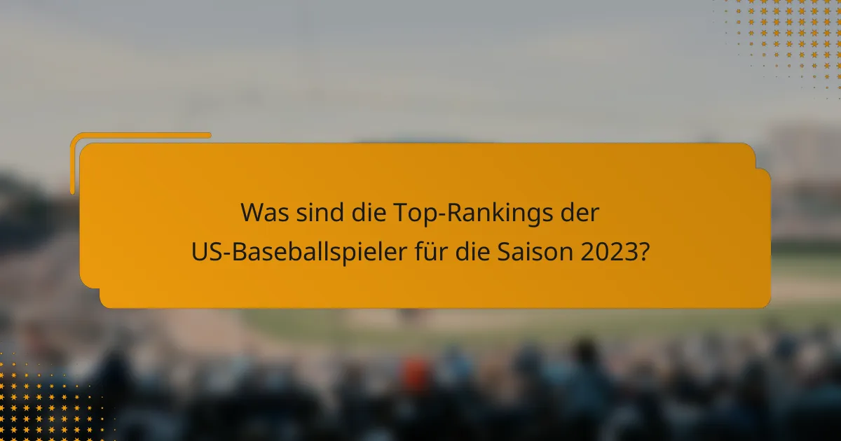 Was sind die Top-Rankings der US-Baseballspieler für die Saison 2023?