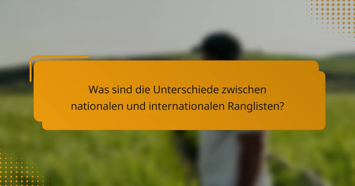 Was sind die Unterschiede zwischen nationalen und internationalen Ranglisten?