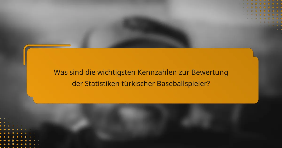 Was sind die wichtigsten Kennzahlen zur Bewertung der Statistiken türkischer Baseballspieler?