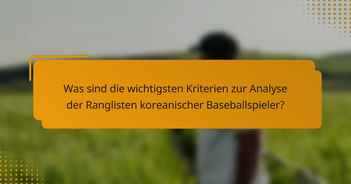 Was sind die wichtigsten Kriterien zur Analyse der Ranglisten koreanischer Baseballspieler?