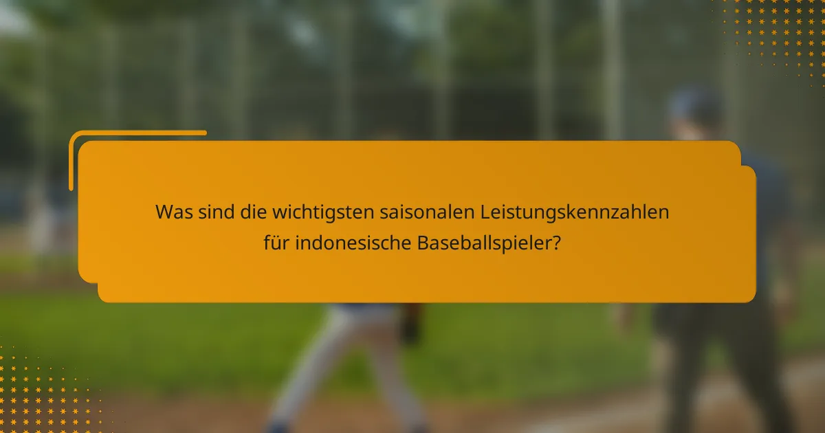 Was sind die wichtigsten saisonalen Leistungskennzahlen für indonesische Baseballspieler?