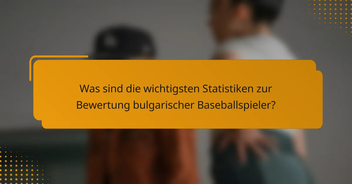 Was sind die wichtigsten Statistiken zur Bewertung bulgarischer Baseballspieler?