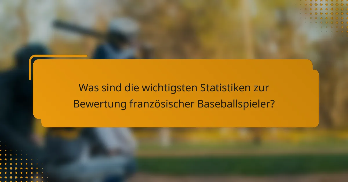 Was sind die wichtigsten Statistiken zur Bewertung französischer Baseballspieler?