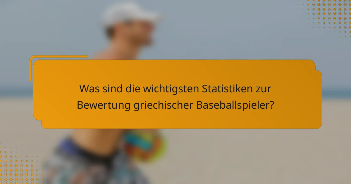 Was sind die wichtigsten Statistiken zur Bewertung griechischer Baseballspieler?