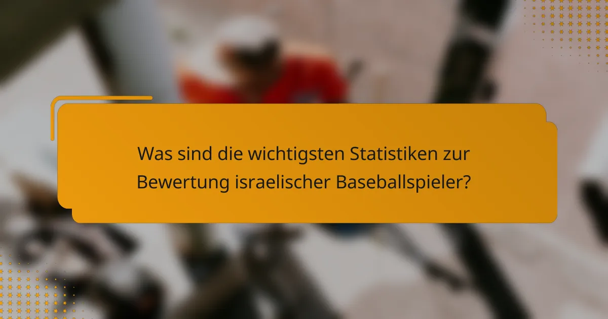 Was sind die wichtigsten Statistiken zur Bewertung israelischer Baseballspieler?