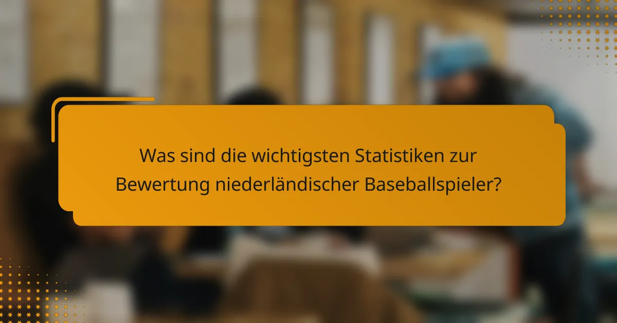 Was sind die wichtigsten Statistiken zur Bewertung niederländischer Baseballspieler?
