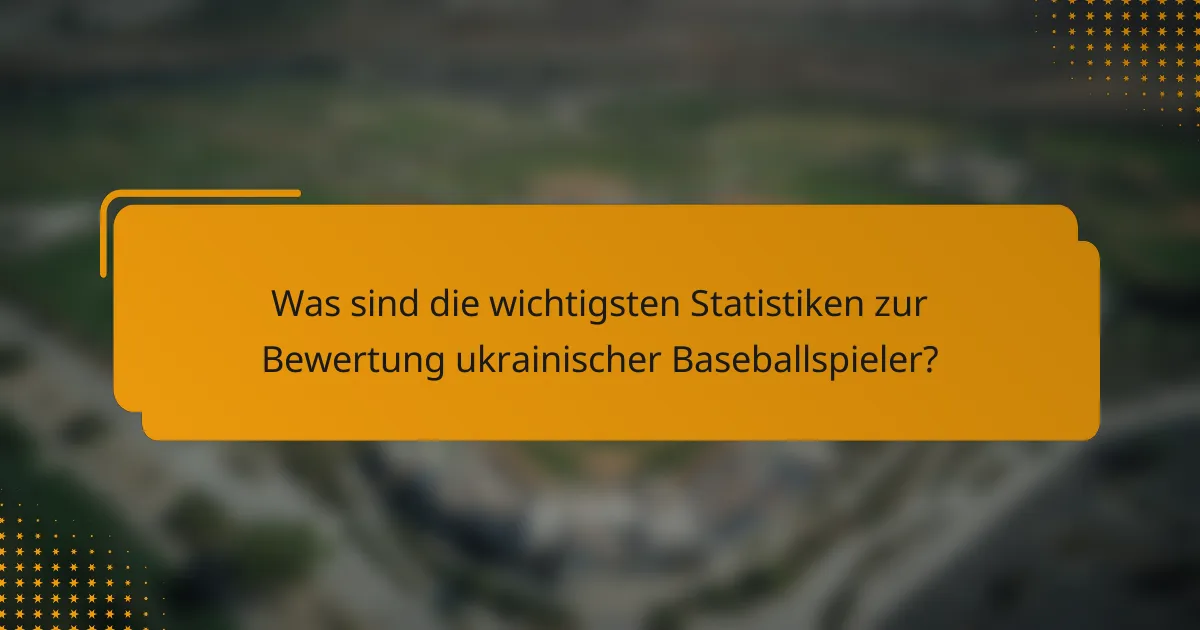 Was sind die wichtigsten Statistiken zur Bewertung ukrainischer Baseballspieler?