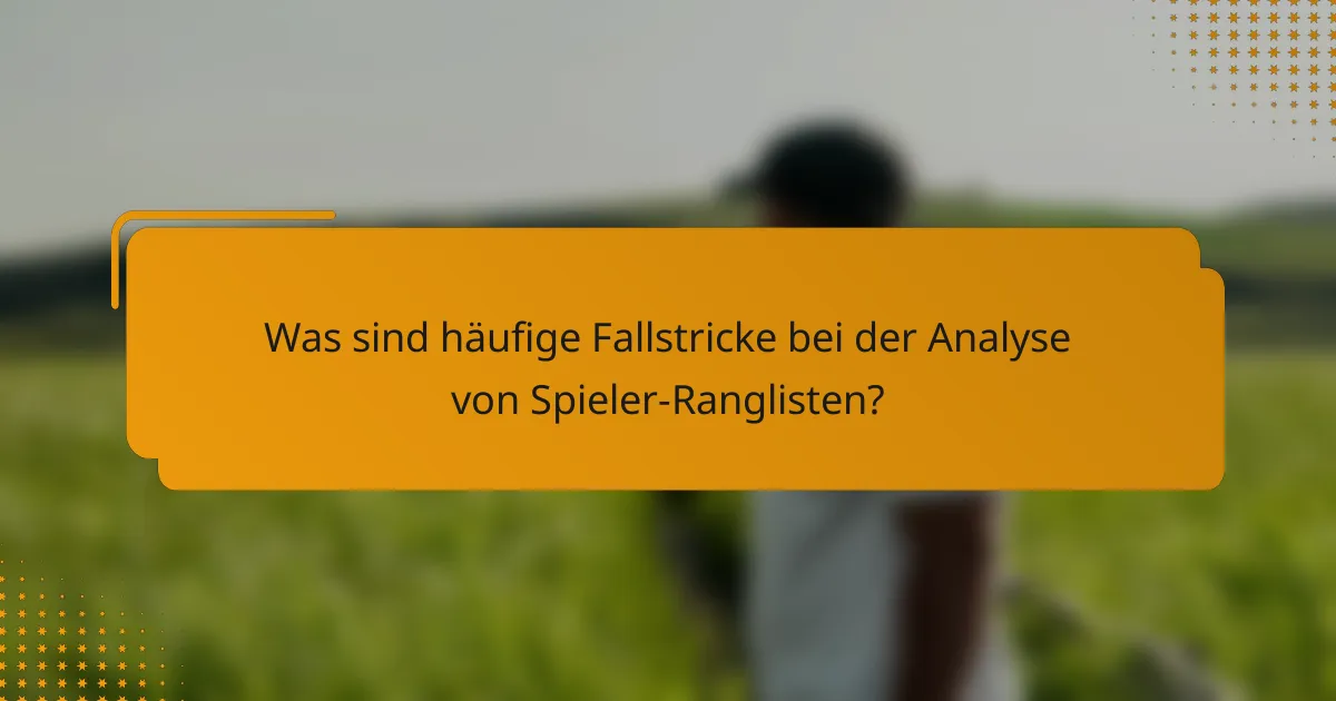 Was sind häufige Fallstricke bei der Analyse von Spieler-Ranglisten?