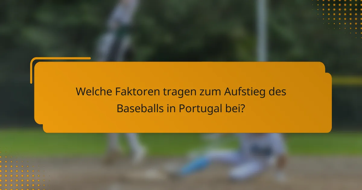 Welche Faktoren tragen zum Aufstieg des Baseballs in Portugal bei?