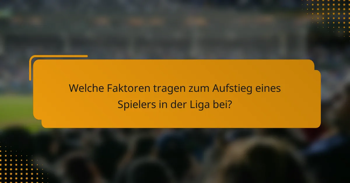 Welche Faktoren tragen zum Aufstieg eines Spielers in der Liga bei?