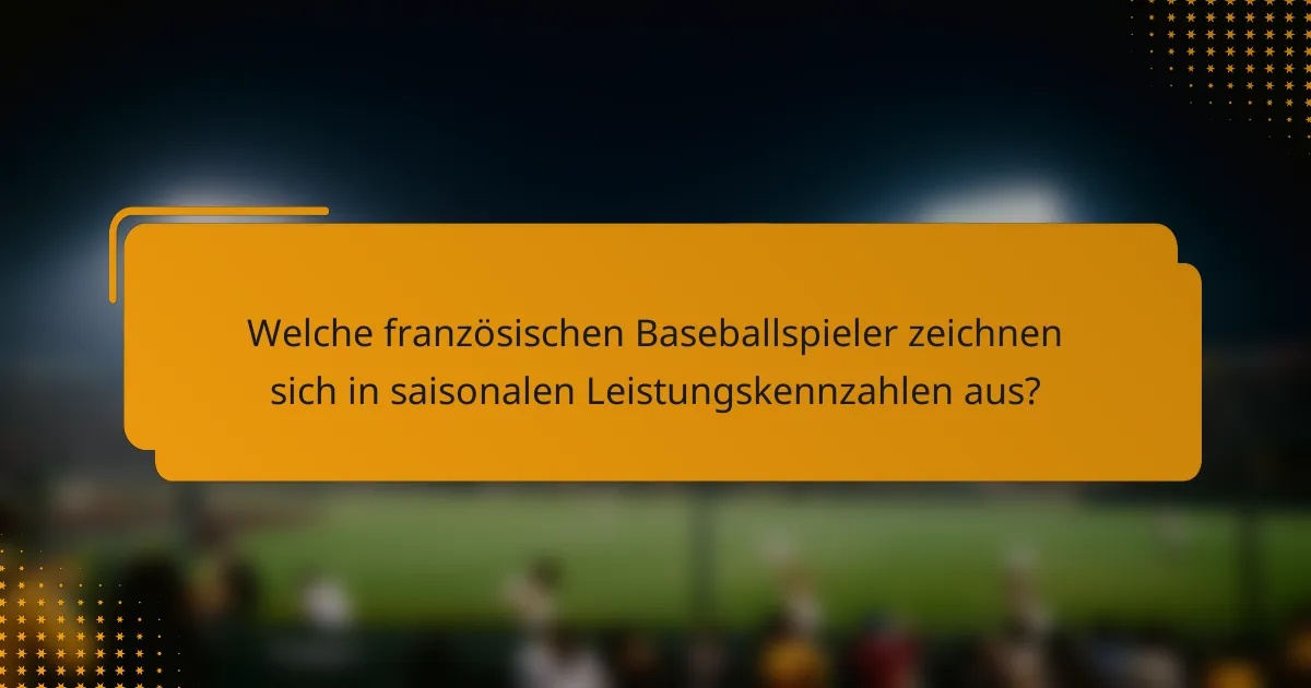 Welche französischen Baseballspieler zeichnen sich in saisonalen Leistungskennzahlen aus?