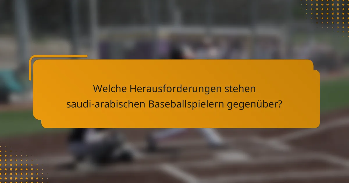 Welche Herausforderungen stehen saudi-arabischen Baseballspielern gegenüber?