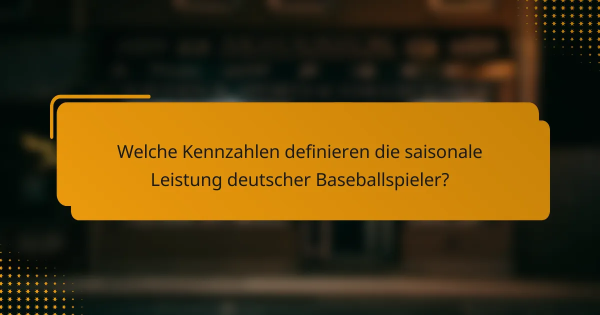 Welche Kennzahlen definieren die saisonale Leistung deutscher Baseballspieler?